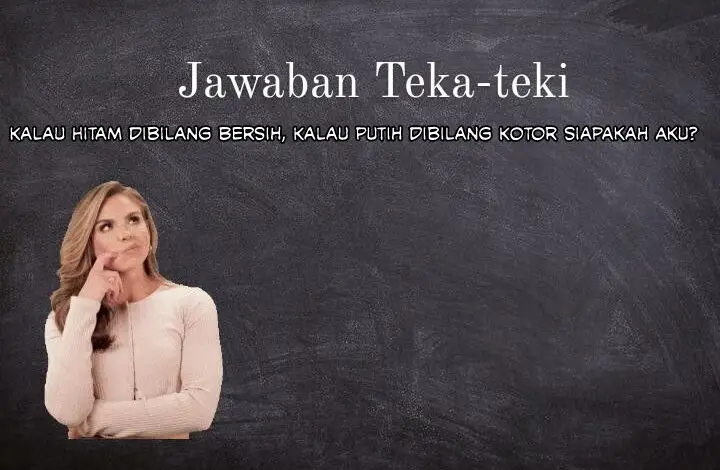 Jawaban: Kalau Hitam Dibilang Bersih, Kalau Putih Dibilang Kotor Siapakah Aku?